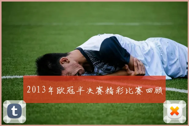 2013年欧冠半决赛精彩比赛回顾