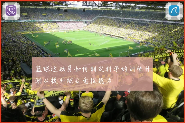 篮球运动员如何制定科学的训练计划以提升综合竞技能力